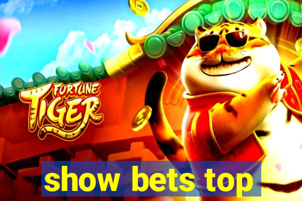 show bets top